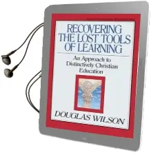Recovering the Lost Tools of Learning: An Approach to Distinctively Christian Education Audiobook download free by Douglas Wilson