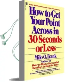 How to get Your Point Across in 30 Seconds or Less Audiobook download free by Milo O. Frank