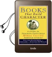 Books That Build Character: A Guide to Teaching Your Child Moral Values Through Stories Audiobook download free by William Kilpatrick