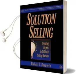 Solution Selling: Creating Buyers in Difficult Selling Markets Audiobook download free by Michael T. Bosworth