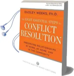 The Eight Essential Steps to Conflict Resolution: Preserving Relationships at Work, at Home and in the Community Audiobook download free by Dudley Weeks