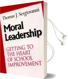 Moral Leadership: Getting to the Heart of School Improvement Audiobook download free by Thomas J. Sergiovanni