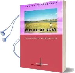 Fields of Play: Constructing an Academic Life Audiobook download free by Laurel Richardson