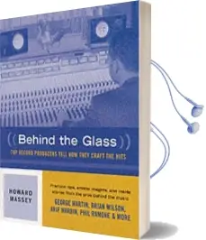 Behind the Glass: Top Record Producers Tell how They Craft the Hits Audiobook download free by Howard C. Massey