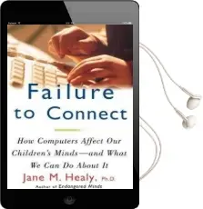 Failure to Connect: How Computers Affect our Children'S Minds - and What we can do About it Audiobook download free by Jane M. Healy