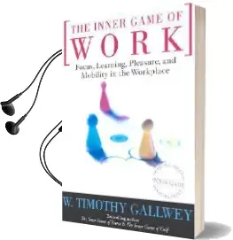 The Inner Game of Work: Focus, Learning, Pleasure, and Mobility in the Workplace Audiobook download free by W. Timothy Gallwey