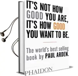 It'S not how Good you Are, It'S how Good you Want to be: The World'S Best-Selling Book by Paul Arden Audiobook download free by Paul Arden
