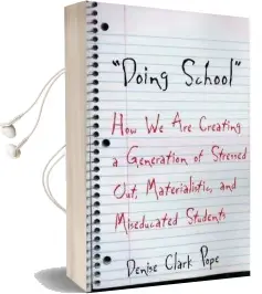 Doing School: How we are Creating a Generation of Stressed-Out, Materialistic, and Miseducated Students Audiobook download free by Denise Clark Pope