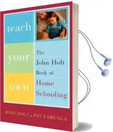 Teach Your own: The John Holt Book of Homeschooling Audiobook download free by John Holt