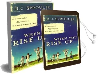 When you Rise up: A Covenantal Approach to Homeschooling Audiobook download free by Jr. Dr R C Sproul