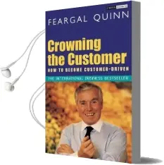 Crowning the Customer: How to Become Customer-Driven Audiobook download free by Senator Feargal Quinn