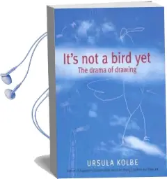It'S not a Bird yet: The Drama of Drawing Audiobook download free by Ursula Kolbe