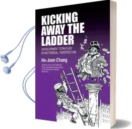 Kicking Away the Ladder: Development Strategy in Historical Perspective Audiobook download free by Ha Joon Chang