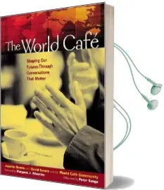 The World Cafe: Shaping our Futures Through Conversations That Matter Audiobook download free by Juanita Brown