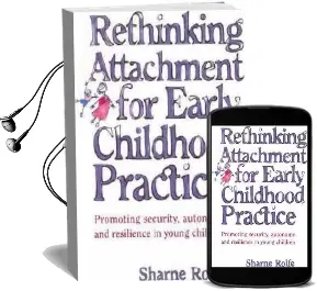 Rethinking Attachment for Early Childhood Practice: Promoting Security, Autonomy and Resilience in Young Children Audiobook download free by Sharne A Rolfe