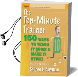 The Ten-Minute Trainer: 150 Ways to Teach it Quick and Make it Stick! Audiobook download free by Sharon L. Bowman