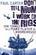 Audiobook Don'T Tell mum i Work on the Rigs...She Thinks i'm a Piano Player in a Whorehouse author Paul Carter