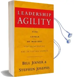 Leadership Agility: Five Levels of Mastery for Anticipating and Initiating Change Audiobook download free by William B. Joiner