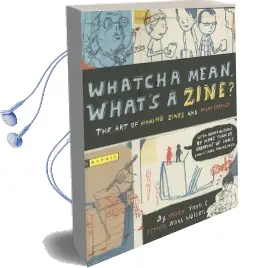 Whatcha Mean, What'S a Zine?: The art of Making Zines and Minicomics Audiobook download free by Esther Watson