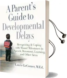 A Parent'S Guide to Developmental Delays: Recognizing and Coping With Missed Milestones in Speech, Movement, Learning, and Other Areas Audiobook download free by Laurie Fivozinsky Lecomer