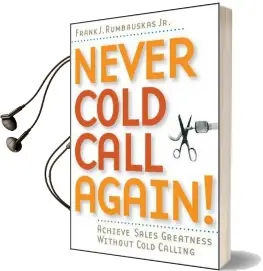 Never Cold Call Again: Achieve Sales Greatness Without Cold Calling Audiobook download free by Frank J. Rumbauskas