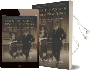 When the Astors Owned new York: Blue Bloods and Grand Hotels in a Gilded age Audiobook download free by Justin Kaplan