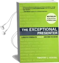 The Exceptional Presenter: A Proven Formula to Open up and own the Room Audiobook download free by Timothy J. Koegel