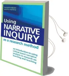 Using Narrative Inquiry as a Research Method: An Introduction to Using Critical Event Narrative Analysis in Research on Learning and Teaching Audiobook download free by Leonard Webster