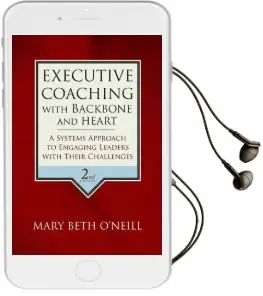 Executive Coaching With Backbone and Heart: A Systems Approach to Engaging Leaders With Their Challenges Audiobook download free by Mary Beth A. O'Neill