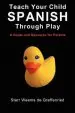Audiobook Teach Your Child Spanish Through Play, a Guide and Resource for Parents or Spanish for Kids, Games to Help Children Learn Spanish Language and Culture author Starr Weems De Graffenried