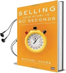 Selling Your Story in 60 Seconds: The Guaranteed way to get Your Screenplay or Novel Read Audiobook download free by Michael Hauge