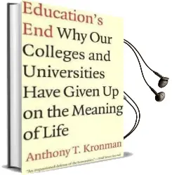 Education'S end: Why our Colleges and Universities Have Given up on the Meaning of Life Audiobook download free by Anthony T. Kronman