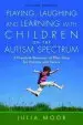 Audiobook Playing, Laughing and Learning With Children on the Autism Spectrum: A Practical Resource of Play Ideas for Parents and Carers author Julia Moore