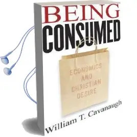 Being Consumed: Economics and Christian Desire Audiobook download free by William T. Cavanaugh