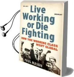 Live Working or die Fighting: How the Working Class Went Global Audiobook download free by Paul Mason
