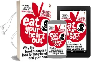 Eat Your Heart out: Why the Food Business is bad for the Planet and Your Health Audiobook download free by Felicity Lawrence
