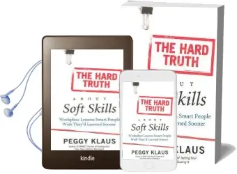The Hard Truth About Soft Skills: Workplace Lessons Smart People Wish They'D Learned Sooner Audiobook download free by Peggy Klaus