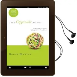 The Opposable Mind: How Successful Leaders win Through Integrative Thinking Audiobook download free by Roger L. Martin