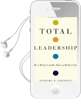 Total Leadership: Be a Better Leader, Have a Richer Life Audiobook download free by Stewart D. Friedman