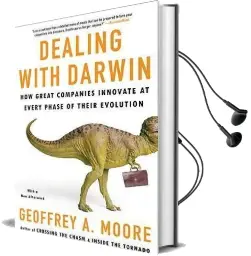 Dealing With Darwin: How Great Companies Innovate at Every Phase of Their Evolution Audiobook download free by Senior Lecturer Geoffrey Moore