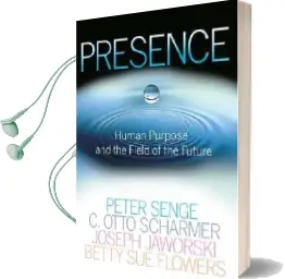 Presence: Human Purpose and the Field of the Future Audiobook download free by Peter M Senge