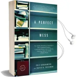 A Perfect Mess: The Hidden Benefits of Disorder-How Crammed Closets, Cluttered Offices, and On-The-Fly Planning Make the World a Better Place Audiobook download free by Eric Abrahamson