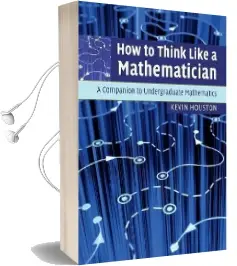 How to Think Like a Mathematician: A Companion to Undergraduate Mathematics Audiobook download free by Kevin Houston