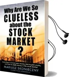 Why are we so Clueless About the Stock Market? Learn how to Invest Your Money, how to Pick Stocks, and how to Make Money in the Stock Market Audiobook download free by Mariusz Skonieczny