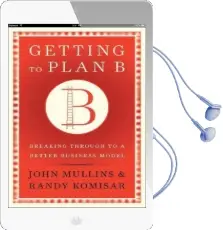 Getting to Plan b: Breaking Through to a Better Business Model Audiobook download free by John W. Mullins