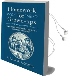 Homework for Grown-Ups: Everything you Learnt at School...And Promptly Forgot Audiobook download free by E Foley