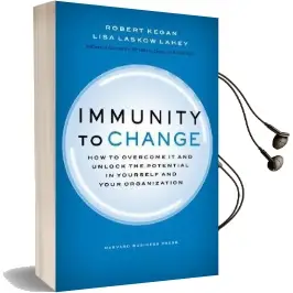 Immunity to Change: How to Overcome it and Unlock the Potential in Yourself and Your Organization Audiobook download free by Robert Kegan