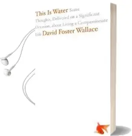 This is Water: Some Thoughts, Delivered on a Significant Occasion, About Living a Compassionate Life Audiobook download free by David Foster Wallace