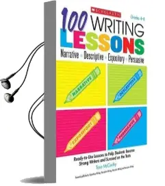 100 Writing Lessons: Narrative, Descriptive, Expository, Persuasive, Grades 4-8: Ready-To-Use Lessons to Help Students Become Strong Writers and Succeed on the Tests Audiobook download free by Tara Mccarthy