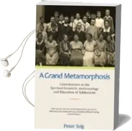 A Grand Metamorphosis: Contributions to the Spiritual-Scientific Anthropology and Education of Adolescents Audiobook download free by Peter Selg